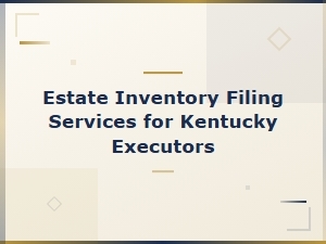 Estate Inventory Filing Services for Kentucky Executors