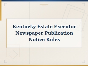 Kentucky Executor Newspaper Notice Rules