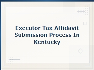 Submitting an Executor Tax Affidavit in Kentucky
