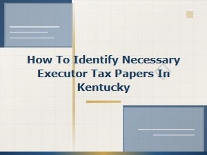 Identifying Executor Tax Papers in Kentucky