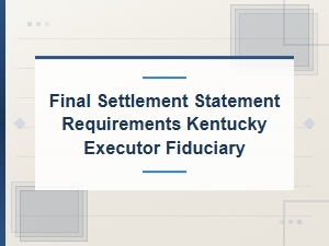 Kentucky Executor Final Settlement Statement Requirements