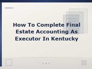 Kentucky Final Estate Accounting Guide for Executors