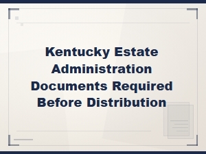 Kentucky Probate Documents Needed Before Distribution